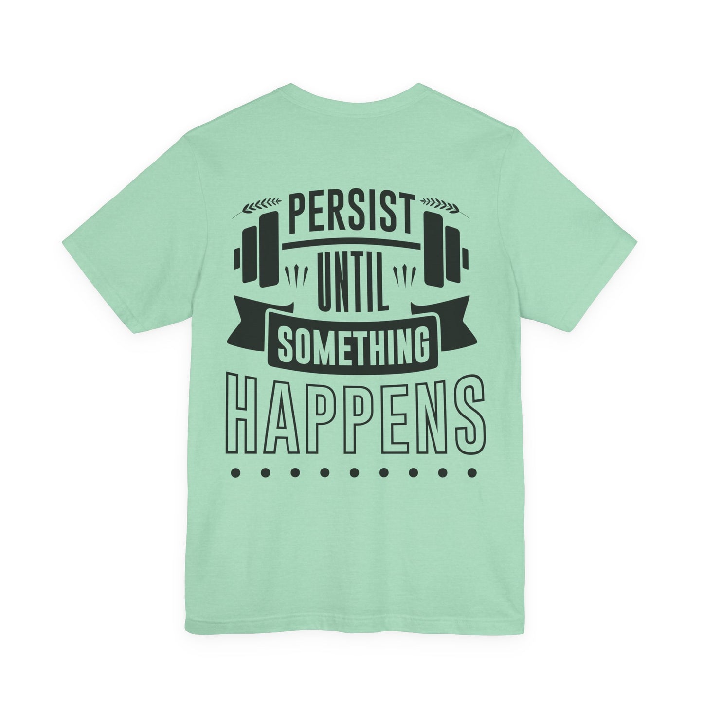 Persist Until Something Happens Gym T-Shirt — Motivational Workout Tee