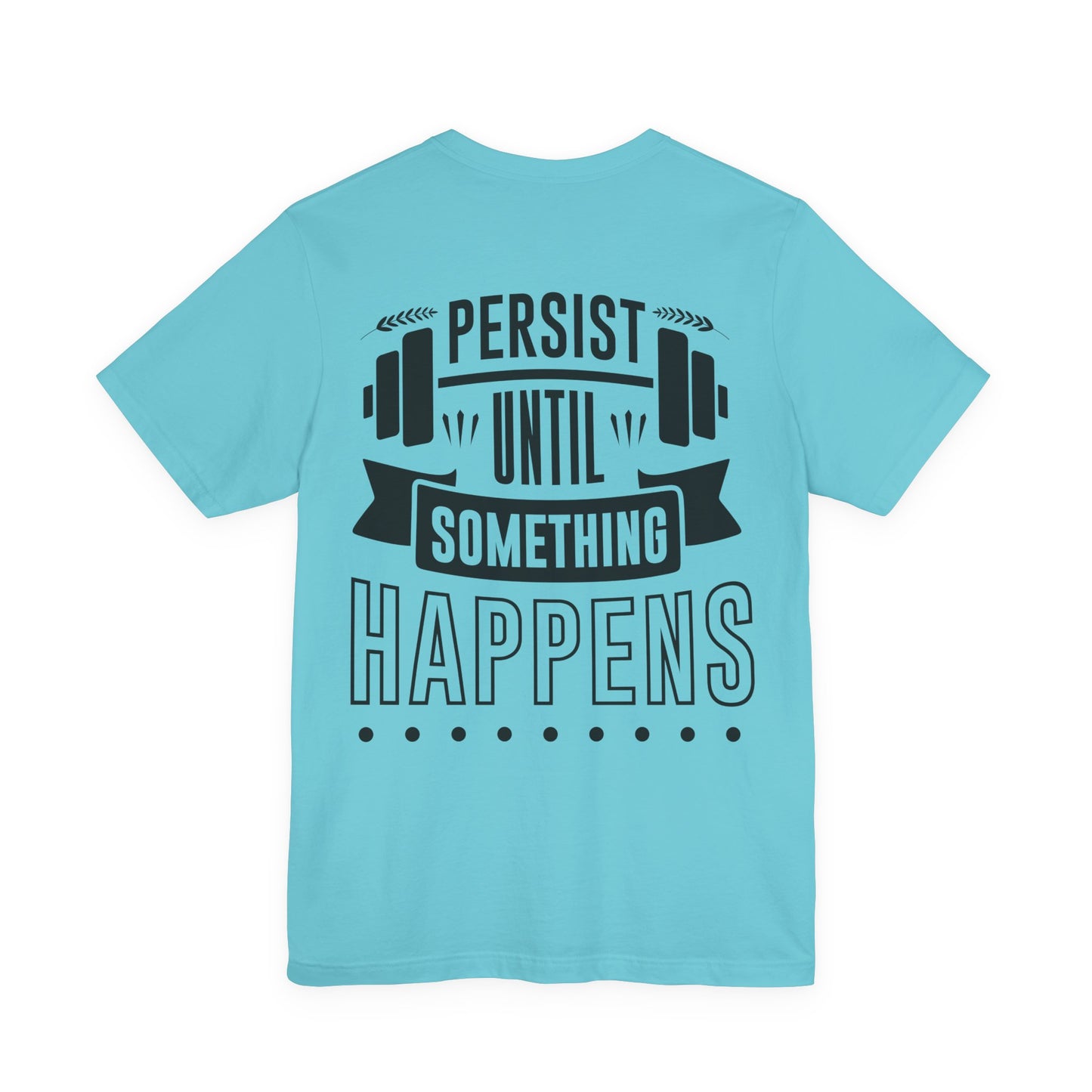 Persist Until Something Happens Gym T-Shirt — Motivational Workout Tee