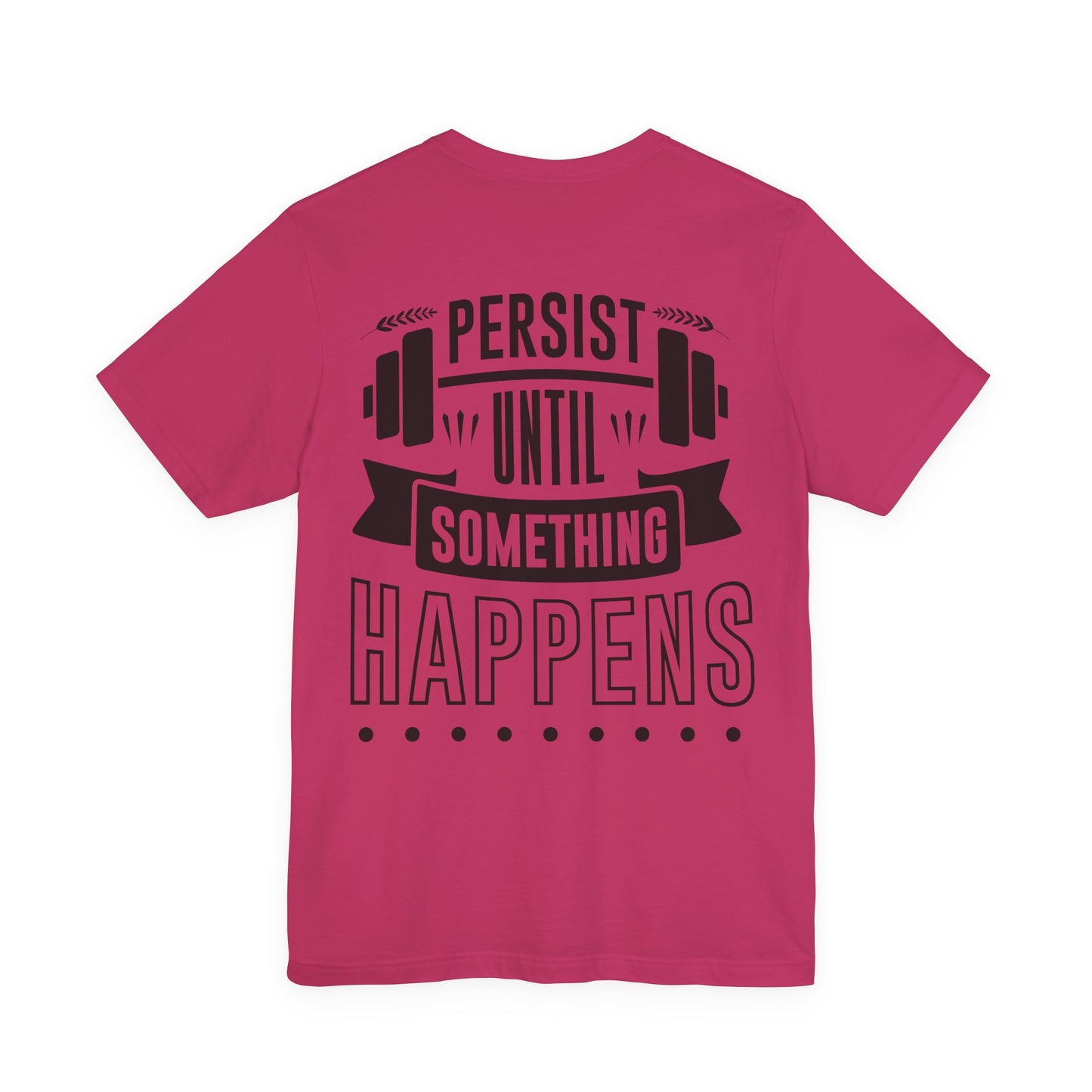 Persist Until Something Happens Gym T-Shirt — Motivational Workout Tee