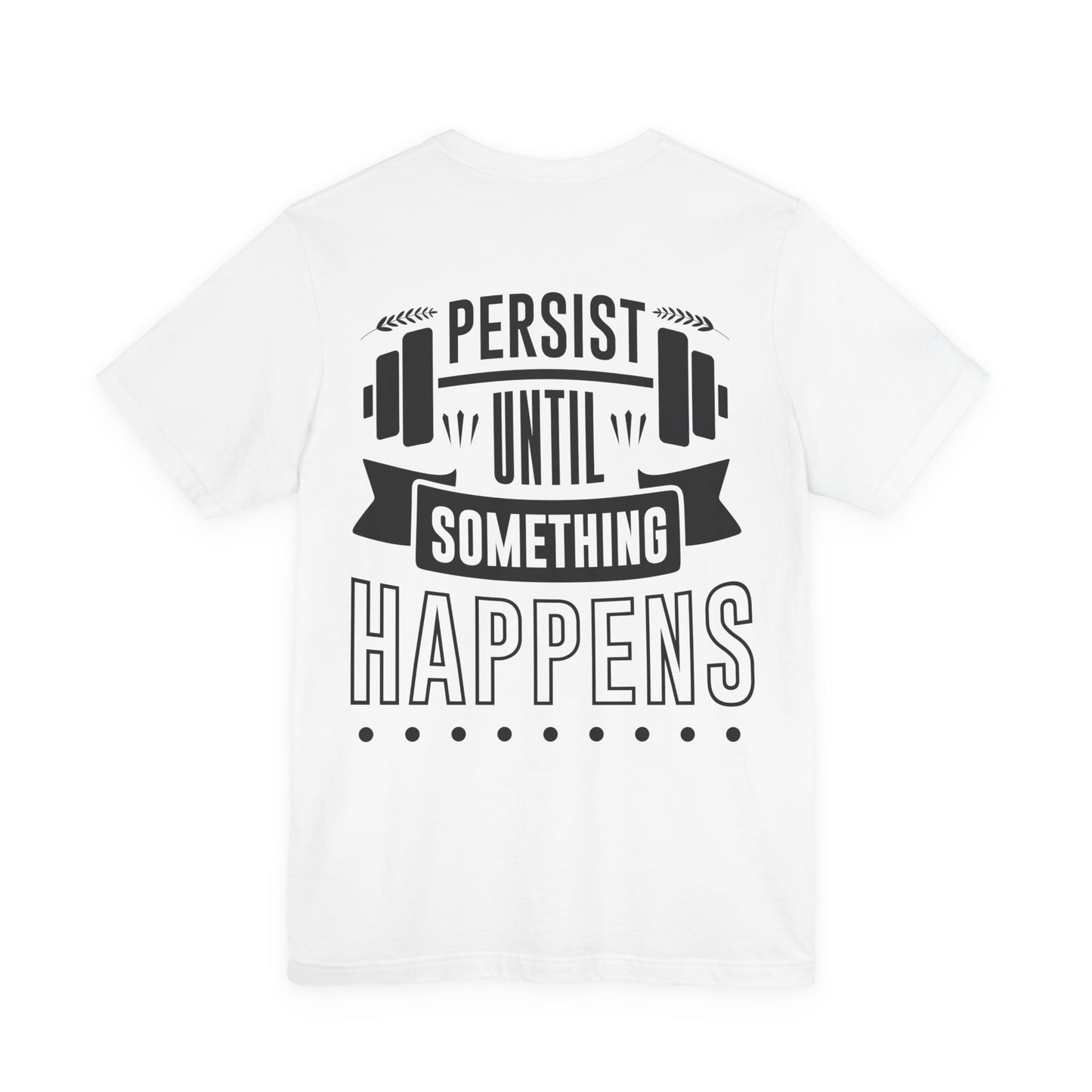 Persist Until Something Happens Gym T-Shirt — Motivational Workout Tee
